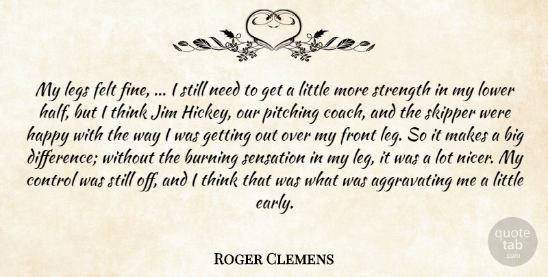 Roger Clemens Quote About Baseball, Burning, Control, Felt, Front: My Legs Felt Fine I...