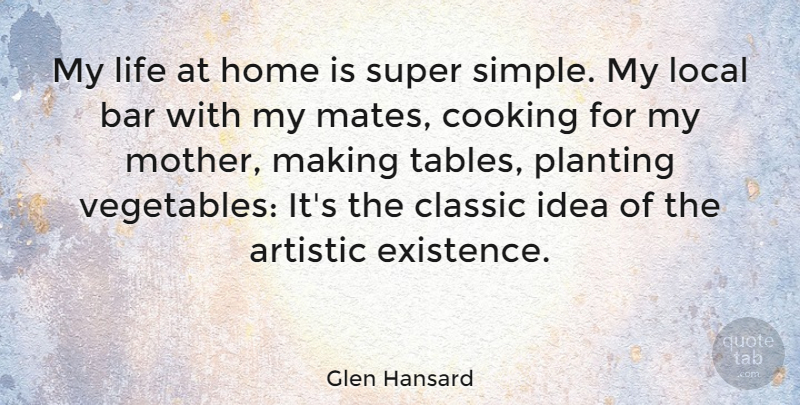 Glen Hansard Quote About Artistic, Bar, Classic, Cooking, Home: My Life At Home Is...
