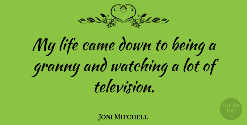 Joni Mitchell Quote About Television, Granny: My Life Came Down To...