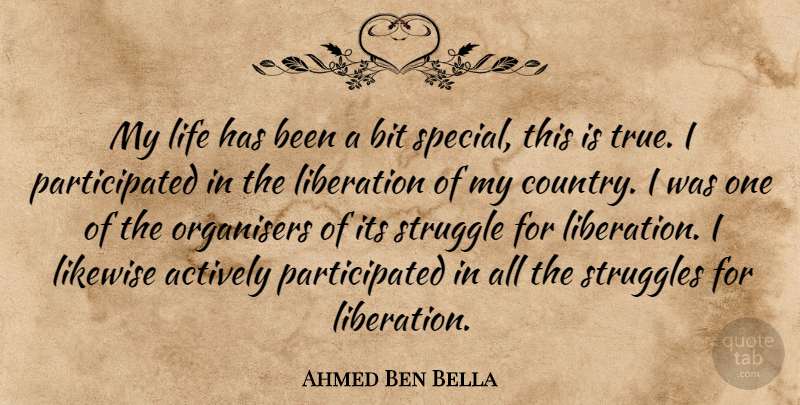 Ahmed Ben Bella Quote About Country, Struggle, Special: My Life Has Been A...