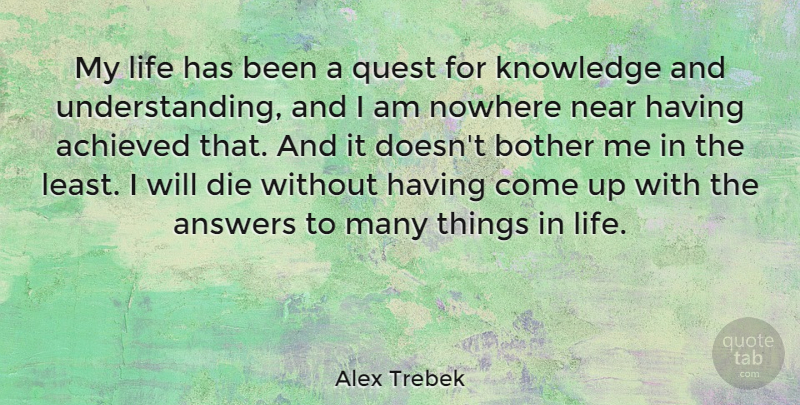 Alex Trebek Quote About Achieved, Answers, Bother, Knowledge, Life: My Life Has Been A...