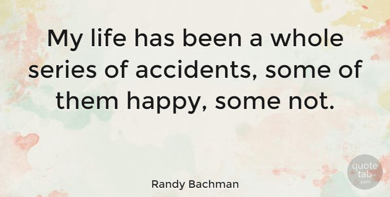 Randy Bachman Quote About Life, Series: My Life Has Been A...