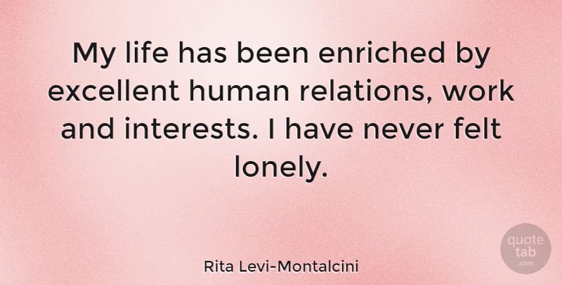 Rita Levi-Montalcini Quote About Lonely, Excellent, Relation: My Life Has Been Enriched...