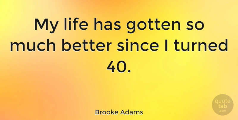 Brooke Adams Quote About Life, Since: My Life Has Gotten So...