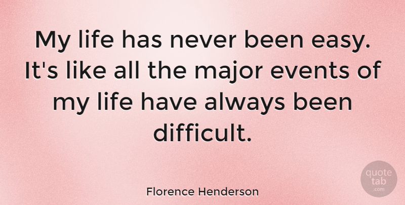 Florence Henderson Quote About Events, Easy, Difficult: My Life Has Never Been...