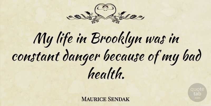 Maurice Sendak Quote About Brooklyn, Danger, Bad Health: My Life In Brooklyn Was...
