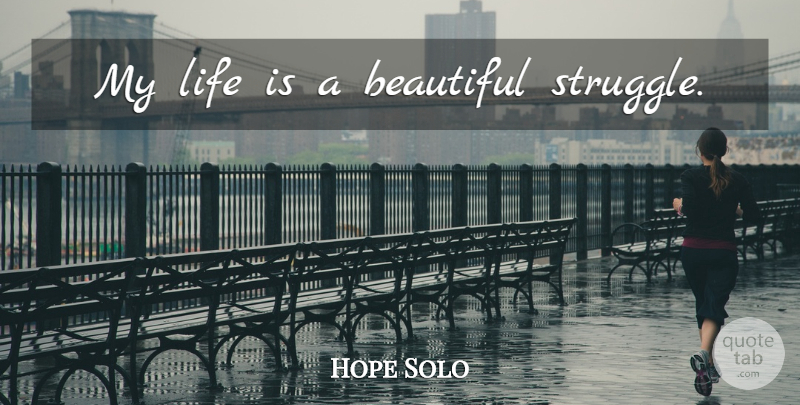 Hope Solo Quote About Beautiful, Struggle, Life Is: My Life Is A Beautiful...