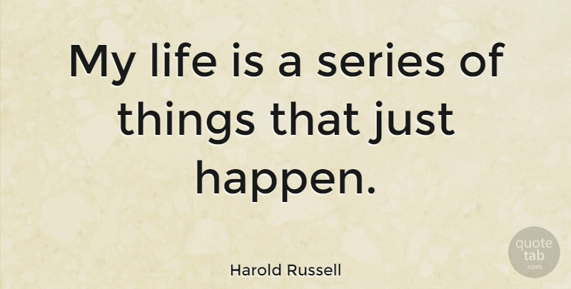 Harold Russell Quote About Life Is, Series, Happens: My Life Is A Series...