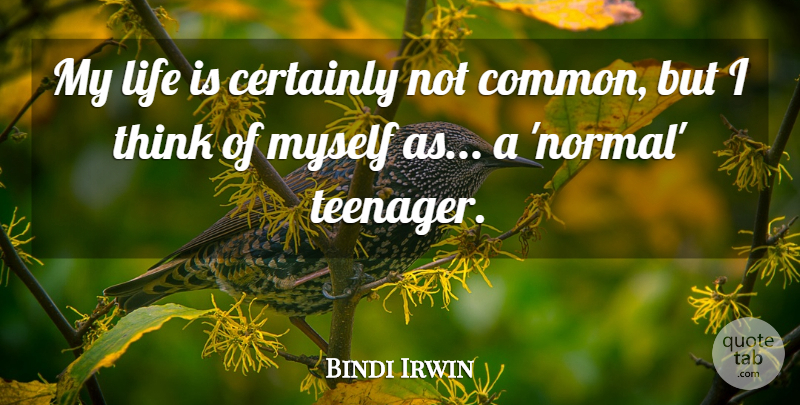 Bindi Irwin Quote About Certainly, Life: My Life Is Certainly Not...