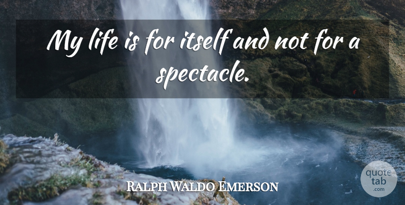 Ralph Waldo Emerson Quote About Self Reliance, Life Is, Reliance: My Life Is For Itself...