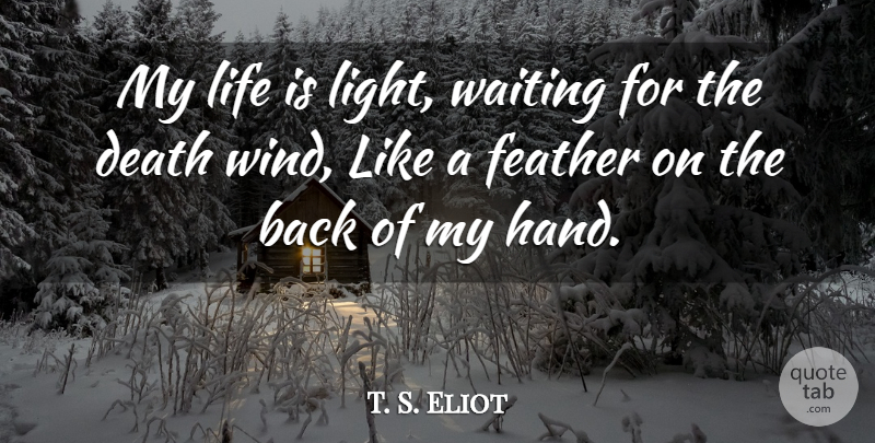 T. S. Eliot Quote About Life, Hands, Wind: My Life Is Light Waiting...