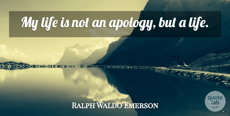 Ralph Waldo Emerson Quote About Apology, Life Is: My Life Is Not An...