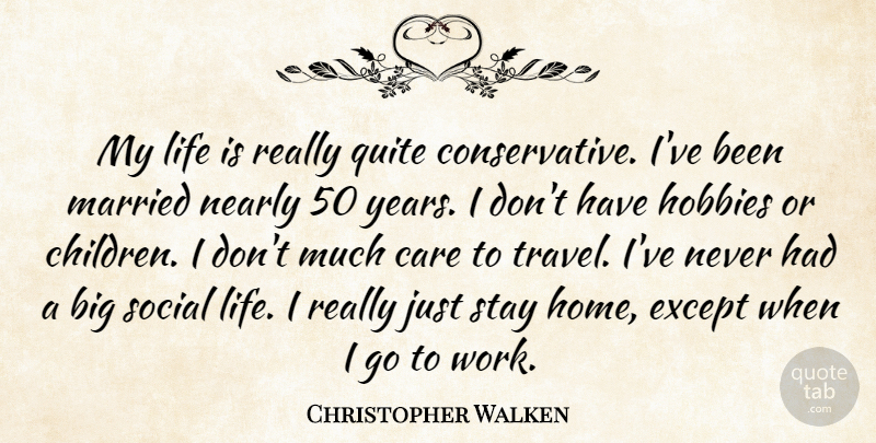 Christopher Walken Quote About Children, Home, Years: My Life Is Really Quite...