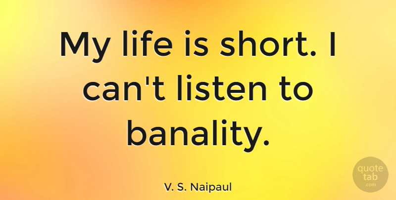 V. S. Naipaul Quote About Life Is Short, Life Is, Banality: My Life Is Short I...