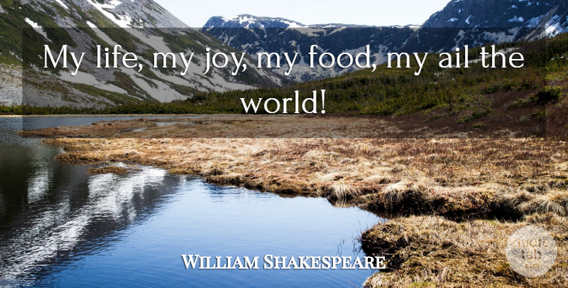 William Shakespeare Quote About Joy, World, Excitement: My Life My Joy My...