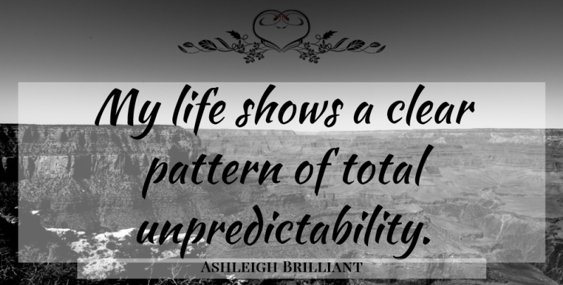 Ashleigh Brilliant Quote About Patterns, Clear, Shows: My Life Shows A Clear...