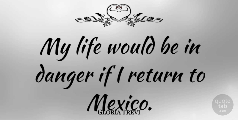 Gloria Trevi Quote About Return, Would Be, Mexico: My Life Would Be In...