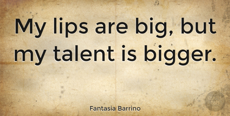 Fantasia Barrino Quote About Lips, Talent, Bigs: My Lips Are Big But...