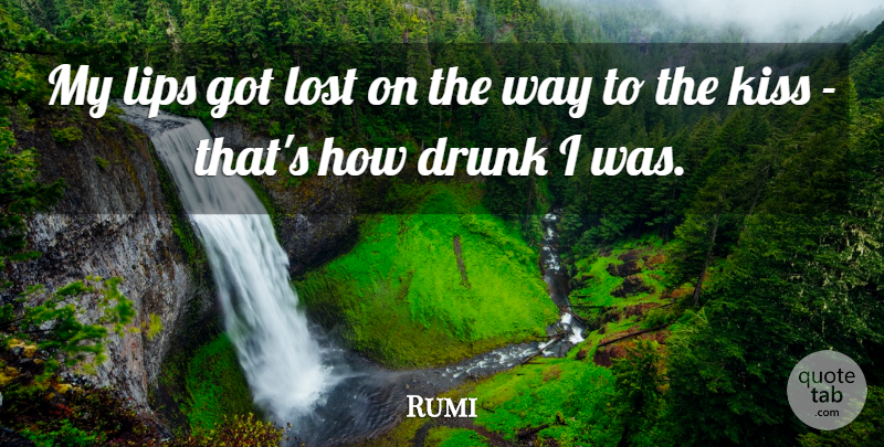 Rumi Quote About Spiritual, Kissing, Drunk: My Lips Got Lost On...
