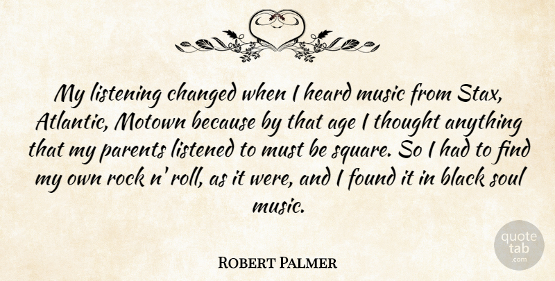 Robert Palmer Quote About Age, Black, Changed, Found, Heard: My Listening Changed When I...