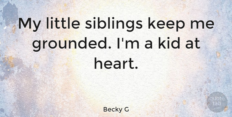 Becky G Quote About Kid: My Little Siblings Keep Me...