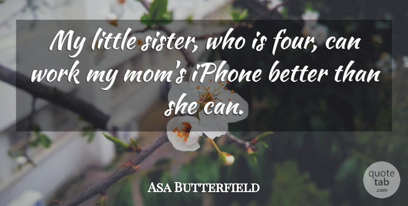 Asa Butterfield Quote About Iphone, Mom, Work: My Little Sister Who Is...
