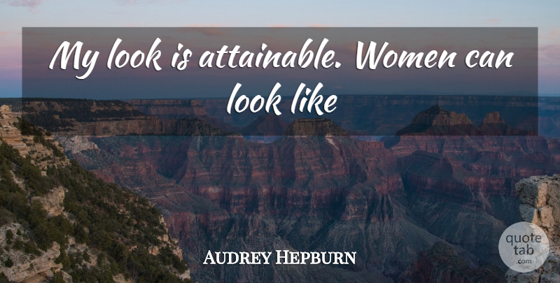 Audrey Hepburn Quote About Women: My Look Is Attainable Women...