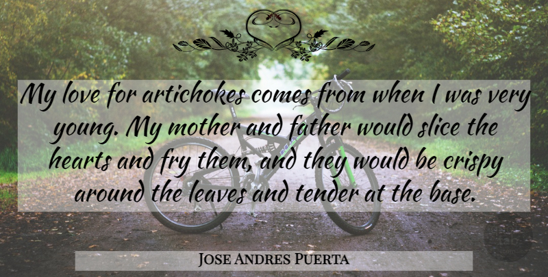 Jose Andres Puerta Quote About Fry, Hearts, Leaves, Love, Slice: My Love For Artichokes Comes...