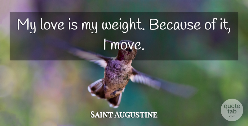 Saint Augustine Quote About Love, Moving, Love Is: My Love Is My Weight...