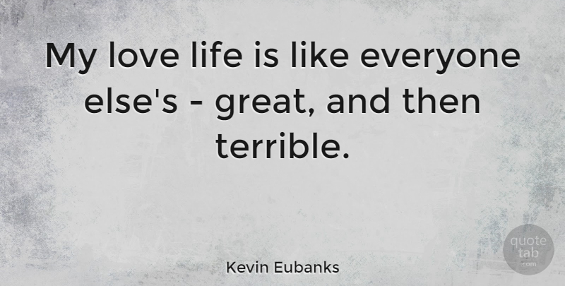 Kevin Eubanks Quote About Love Life, Life Is Like, Life Is: My Love Life Is Like...