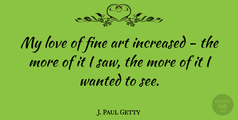 J. Paul Getty Quote About American Businessman, Art, Increased, Love: My Love Of Fine Art...