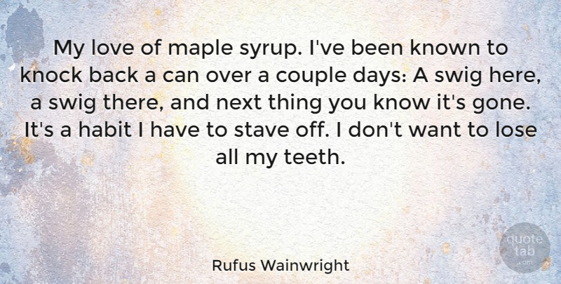 Rufus Wainwright Quote About Couple, Teeth, Syrup: My Love Of Maple Syrup...