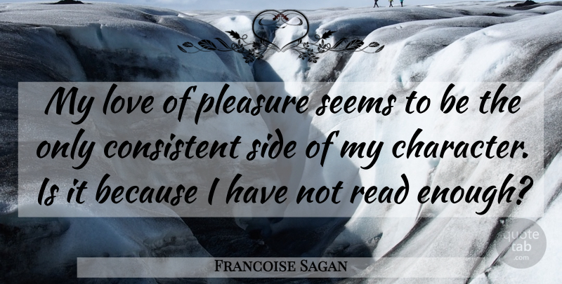 Francoise Sagan Quote About Character, Sides, Enough: My Love Of Pleasure Seems...