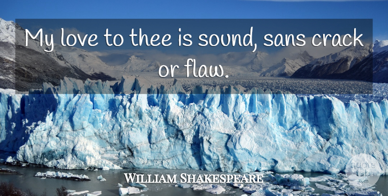 William Shakespeare Quote About Sound, Cracks, Flaws: My Love To Thee Is...