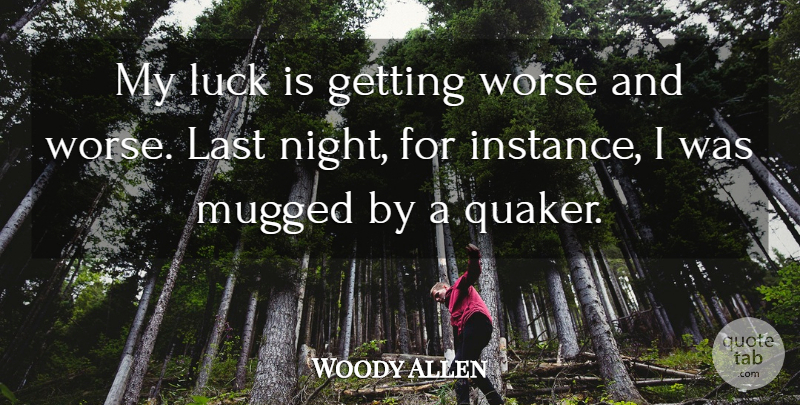 Woody Allen Quote About Funny, Humor, Night: My Luck Is Getting Worse...