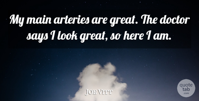 Joe Vitt Quote About Arteries, Doctor, Main, Says: My Main Arteries Are Great...