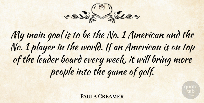 Paula Creamer Quote About Board, Bring, Game, Main, People: My Main Goal Is To...