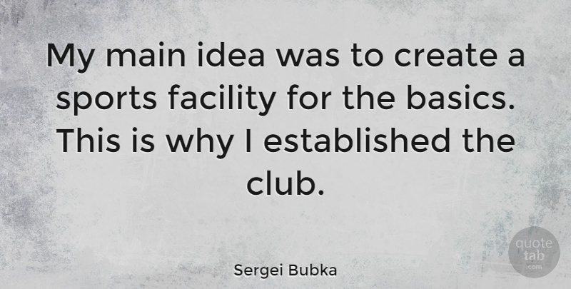 Sergei Bubka Quote About Facility, Main, Sports: My Main Idea Was To...
