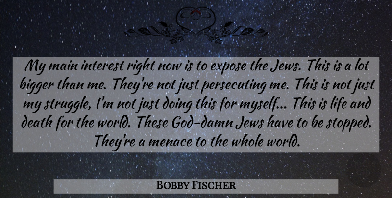 Bobby Fischer Quote About Struggle, Life And Death, World: My Main Interest Right Now...