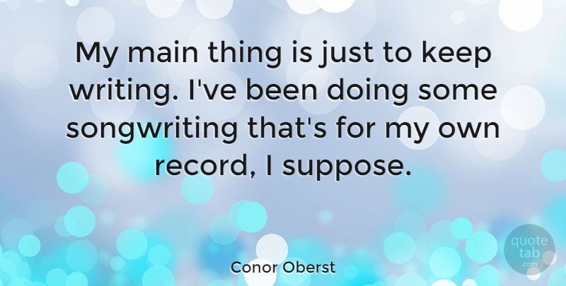 Conor Oberst Quote About undefined: My Main Thing Is Just...