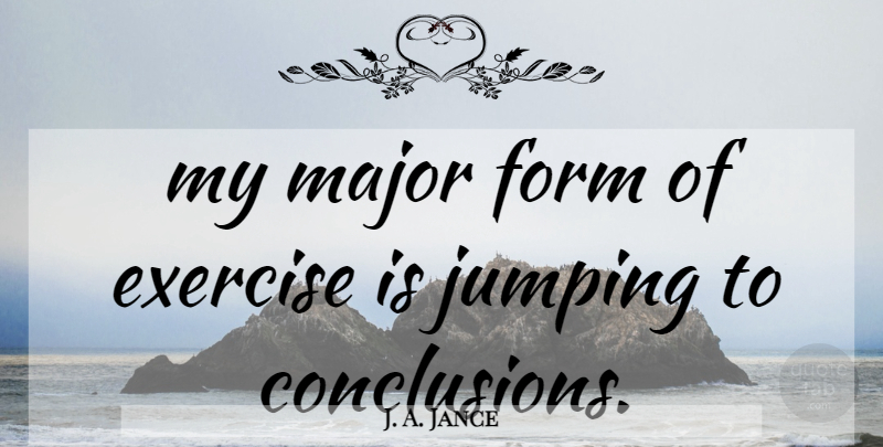 J. A. Jance Quote About Fitness, Exercise, Jumping: My Major Form Of Exercise...