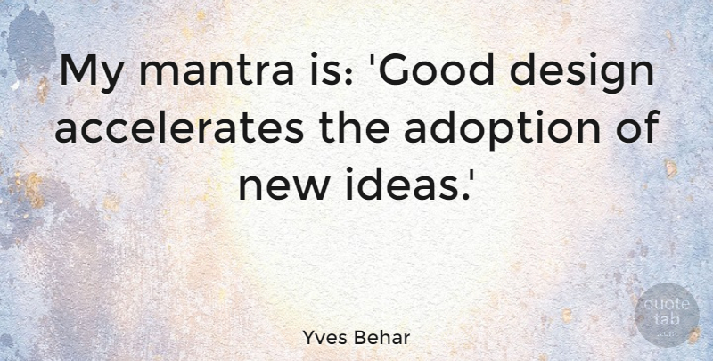Yves Behar Quote About Adoption, Design, Good, Mantra: My Mantra Is Good Design...