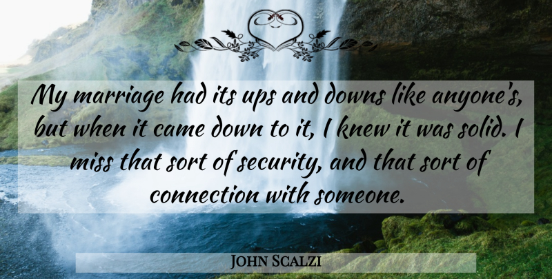 John Scalzi Quote About Marriage, Missing, Connections: My Marriage Had Its Ups...