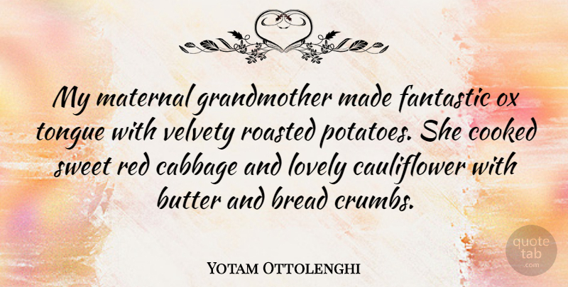 Yotam Ottolenghi Quote About Bread, Butter, Cabbage, Cooked, Fantastic: My Maternal Grandmother Made Fantastic...