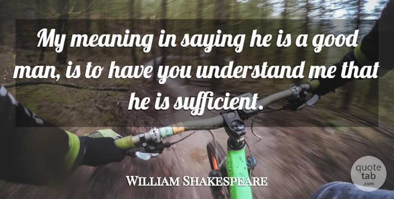 William Shakespeare Quote About Memorable, Men, Good Man: My Meaning In Saying He...
