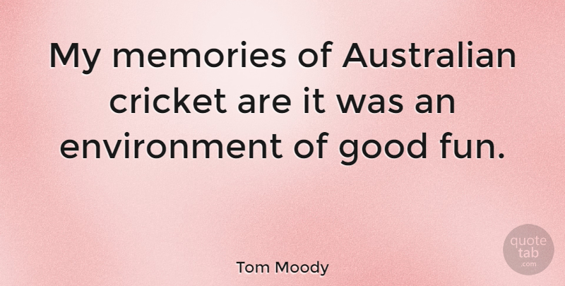 Tom Moody Quote About Australian, Cricket, Environment, Good: My Memories Of Australian Cricket...