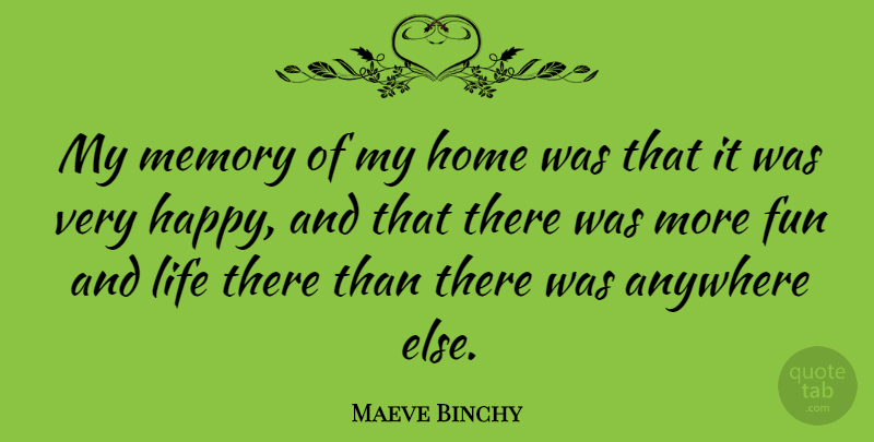 Maeve Binchy Quote About Memories, Fun, Home: My Memory Of My Home...