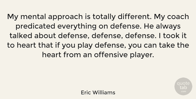 Eric Williams Quote About Heart, Player, Defense: My Mental Approach Is Totally...