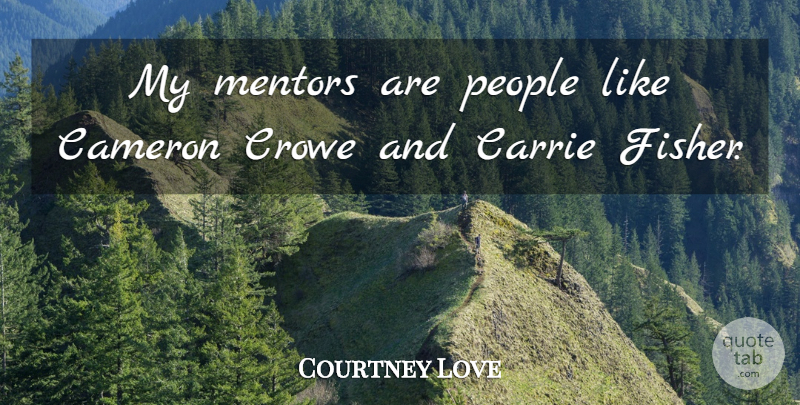 Courtney Love Quote About People, Mentor, Cameron: My Mentors Are People Like...