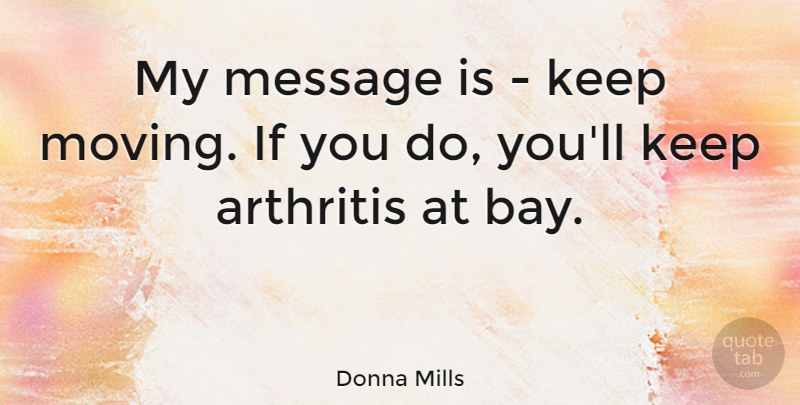 Donna Mills Quote About Moving, Messages, Arthritis: My Message Is Keep Moving...